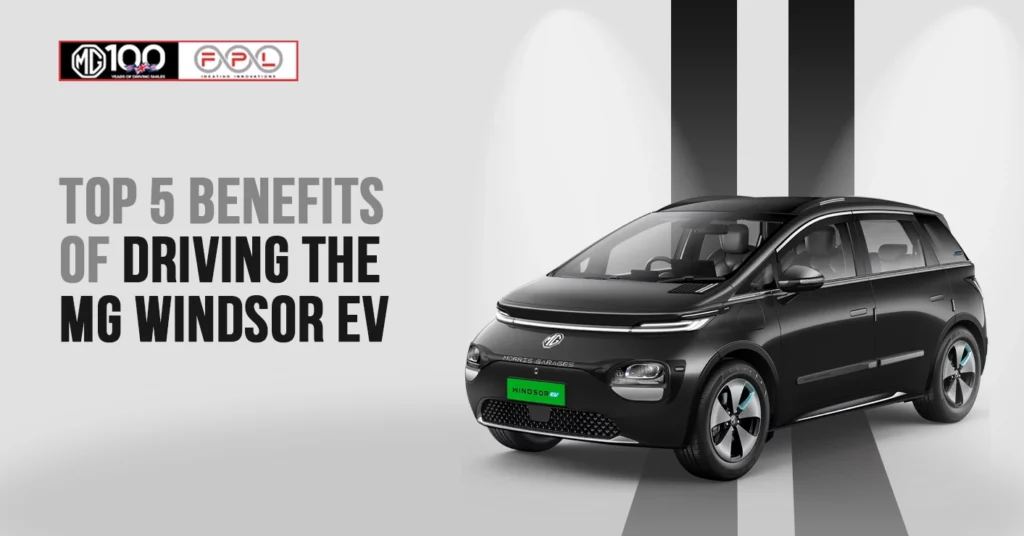 Top 5 Benefits of Driving the MG Windsor EV